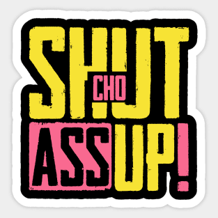 Shut Cho Ass Up Sticker